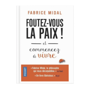 Foutez – vous la paix !. Et commencez à vivre
